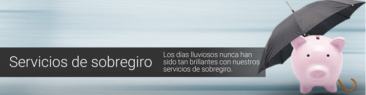 Servicios de sobregiro. Los dias lluviosos nunca han sido tan brillantes con nuestros servicios de sobregiro.