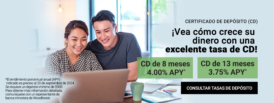 Certificado de Deposito (CD). Vea como crece su dinero con una excelente tasa de CD! CD de 8 meses 4.00% APY*. CD de 13 meses 3.75% APY*. *El rendimiento porcentual anual (APY) indicado es preciso al 20 de Septiembre de 2024. Se requiere un deposito minimo de $500. Para obtener mas informacion detallada, comuniquese con un representante de banca minorista de ForestNational. Click aqui para consultar las tasas de depositos.